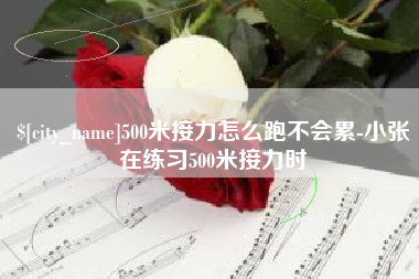 金昌500米接力怎么跑不会累-小张在练习500米接力时