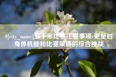 金昌五千米比赛注意事项-更是对身体机能和比赛策略的综合挑战