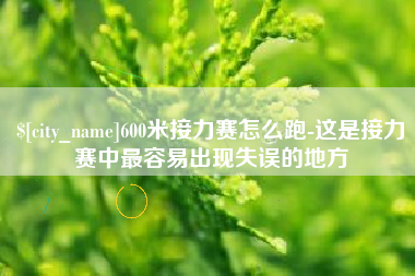 金昌600米接力赛怎么跑-这是接力赛中最容易出现失误的地方