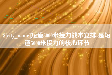 金昌短道5000米接力战术安排-是短道5000米接力的核心环节