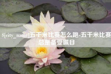 金昌五千米比赛怎么跑-五千米比赛总是备受瞩目
