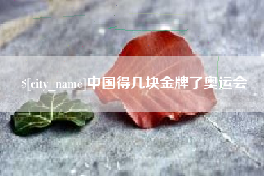 金昌中国得几块金牌了奥运会