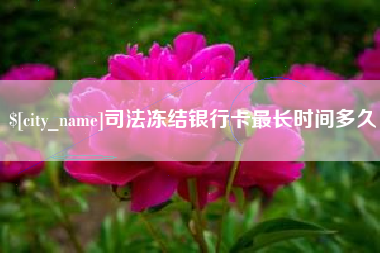 金昌司法冻结银行卡最长时间多久