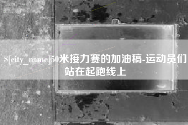 金昌50米接力赛的加油稿-运动员们站在起跑线上