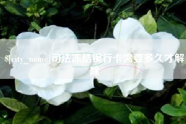 金昌司法冻结银行卡需要多久才解除