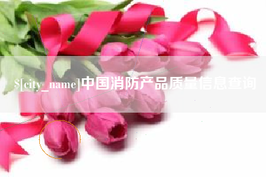 金昌中国消防产品质量信息查询