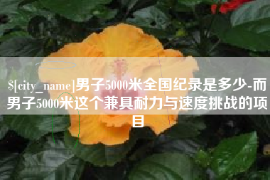 金昌男子5000米全国纪录是多少-而男子5000米这个兼具耐力与速度挑战的项目