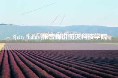 金昌张雪峰讲防灾科技学院