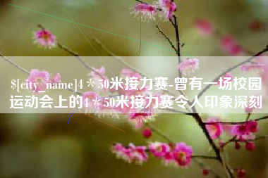 金昌4＊50米接力赛-曾有一场校园运动会上的4＊50米接力赛令人印象深刻