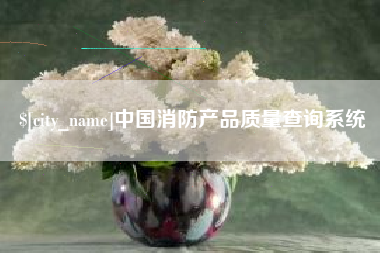 金昌中国消防产品质量查询系统