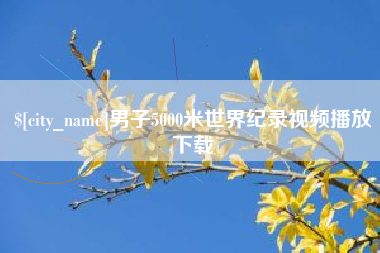 金昌男子5000米世界纪录视频播放下载