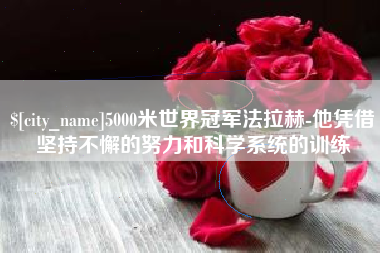 金昌5000米世界冠军法拉赫-他凭借坚持不懈的努力和科学系统的训练