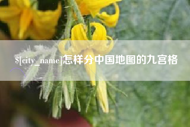 金昌怎样分中国地图的九宫格
