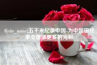 金昌五千米纪录中国-为中国田径事业增添更多的光彩