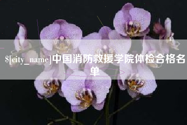 金昌中国消防救援学院体检合格名单